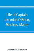 Life of Captain Jeremiah O'Brien, Machias, Maine: commander of the first American naval flying squadron of the War of the Revolution - Paperback
