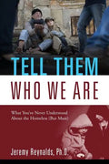 Tell Them Who We Are: What You've Never Understood About the Homeless (But Must) - Paperback