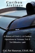 Caribou Airlines: A History of USAF C-7A Caribou Operations in Vietnam: Volume II: Tet Offensive - 1968 - Paperback