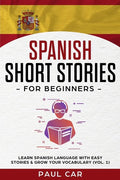 Spanish Short Stories for Beginners: Learn Spanish Language With Easy Stories & Grow Your Vocabulary (Vol. 1) - Paperback