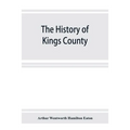 The history of Kings County, Nova Scotia, heart of the Acadian land, giving a sketch of the French and their expulsion; and a history of the New Engla - Paperback