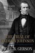 The Trial of Andrew Johnson: A Biography of the Reconstruction Era President - Paperback