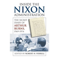Inside the Nixon Administration: The Secret Diary of Arthur Burns, 1969-1974 - Hardcover