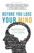Before You Lose Your Mind: Deconstructing Bad Theology in the Church - Paperback