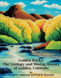 Golden Rocks: The Geology and Mining History of Golden, Colorado - Paperback