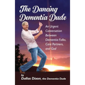 The Dancing Dementia Dude: An Urgent Conversation Between Dementia Folks, Care Partners and God - Paperback