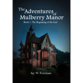 The Adventures of Mulberry Manor, Book 1: The Beginning of the End - Hardcover