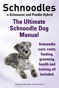 Schnoodles. the Ultimate Schnoodle Dog Manual. Schnoodle Care, Costs, Feeding, Grooming, Health and Training All Included. - Paperback