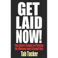 Get Laid Now! The Man's Guide to Picking Up Women and Casual Sex - Paperback