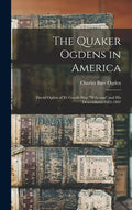 The Quaker Ogdens in America: David Ogden of Ye Goode Ship "Welcome" and His Descendants 1682-1897 - Hardcover