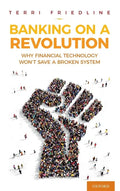 Banking on a Revolution: Why Financial Technology Won't Save a Broken System - Hardcover