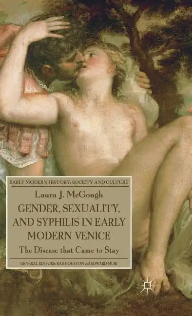 Gender, Sexuality, and Syphilis in Early Modern Venice: The Disease That Came to Stay - Hardcover