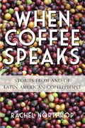 When Coffee Speaks: Stories from and of Latin American Coffeepeople - Paperback