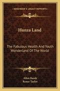 Hunza Land: The Fabulous Health and Youth Wonderland of the World - Paperback