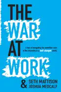 The War At Work: A Tale of Navigating the Unwritten Rules of the Hierarchy in a Half Changed World. - Paperback