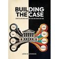 Building The Case: Storytelling When Facts Are Fixed and Stakes Are High - Hardcover