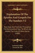 Explanation of the Epistles and Gospels for the Sundays V2: Holy Days and Festivals Throughout the Ecclesiastical Year; To Which Are Added the Lives o - Paperback