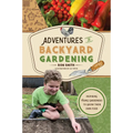 Adventures in Backyard Gardening: Inspiring Young Gardeners to Grow Their Own Food - Hardcover