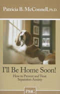 I'll Be Home Soon: How to Prevent and Treat Separation Anxiety - Paperback