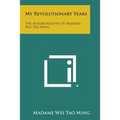 My Revolutionary Years: The Autobiography of Madame Wei Tao Ming - Paperback