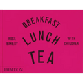 Breakfast, Lunch, Tea with Children: Rose Bakery - Hardcover