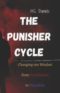 The Punisher Cycle: Changing Our Mindset from Punishment to Discipline - Paperback