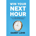 Win Your Next Hour: How to Get Unstuck and Turn Your Dreams into Reality - Paperback