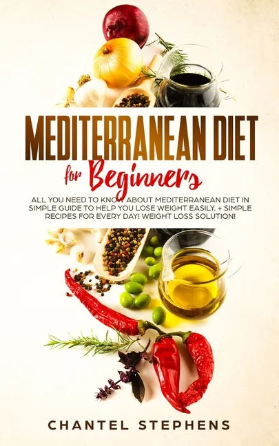 Mediterranean Diet for Beginners: All you Need to Know About Mediterranean Diet in Simple Guide to Help you Lose Weight Easily. + Simple Recipes for E - Paperback