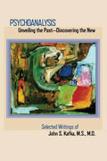 Psychoanalysis: Unveiling the Past Discovering the New: Selected Papers of John S. Kafka - Paperback