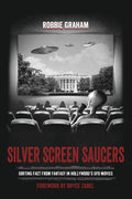 Silver Screen Saucers: Sorting Fact from Fantasy in Hollywood's UFO Movies - Paperback