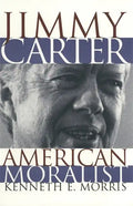 Jimmy Carter American Moralist: The Life Story and Moral Legacy of Our Thirty-Ninth President - Paperback