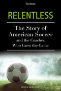 Relentless: The Story of American Soccer and the Coaches Who Helped Grow the Game - Paperback