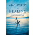 Anchored in Healing: Navigating Resilience, Boundaries, and Trust - Paperback