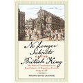 No Longer Subjects of the British King: The Political Transformation of Royal Subjects to Republican Citizens, 1774-1776 - Hardcover