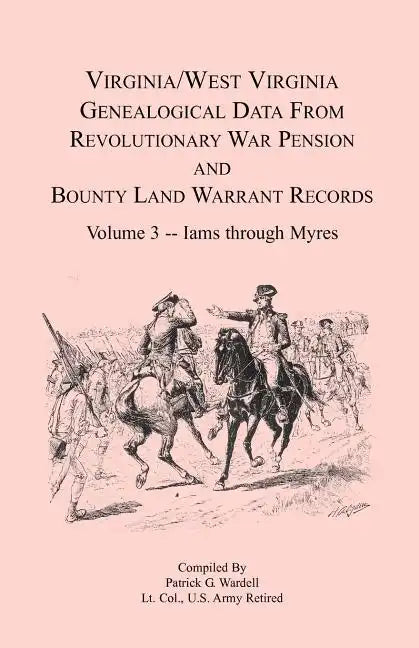 Virginia and West Virginia Genealogical Data from Revolutionary War Pension and Bounty Land Warrant Records, Volume 3 Iams through Myres - Paperback