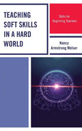 Teaching Soft Skills in a Hard World: Skills for Beginning Teachers - Hardcover