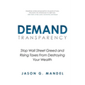 Demand Transparency: Stop Wall Street Greed and Rising Taxes From Destroying Your Wealth - Paperback