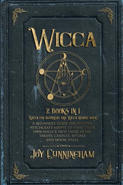 Wicca: 2 books in 1 -Wicca for beginners and Wicca herbal magic- A beginner's guide for modern witchcraft adepts to start the - Paperback