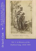 'We are all of one blood' - A History of the Djabwurrung Aboriginal People of Western Victoria, 1836-1901: Vol. 1. A History of the Djabwurrung, 1836- - Paperback