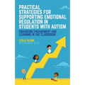 Practical Strategies for Supporting Emotional Regulation in Students with Autism: Enhancing Engagement and Learning in the Classroom - Paperback
