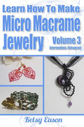 Learn How To Make Micro-Macrame Jewelry - Volume 3: Learn more advanced Micro Macrame jewelry designs, quickly and easily! - Paperback