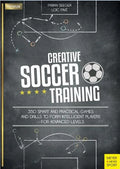 Creative Soccer Training: 350 Smart and Practical Games and Drills to Form Intelligent Players - For Advanced Levels - Paperback