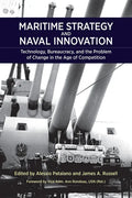 Maritime Strategy and Naval Innovation: Technology, Bureaucracy, and the Problem of Change in the Age of Competition - Paperback