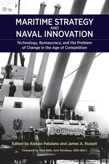 Maritime Strategy and Naval Innovation: Technology, Bureaucracy, and the Problem of Change in the Age of Competition - Paperback