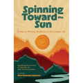 Spinning Toward the Sun: Essays on Writing, Resilience, & the Creative Life - Paperback
