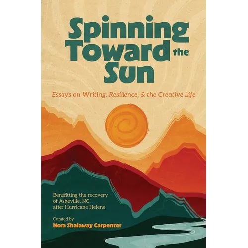 Spinning Toward the Sun: Essays on Writing, Resilience, & the Creative Life - Paperback