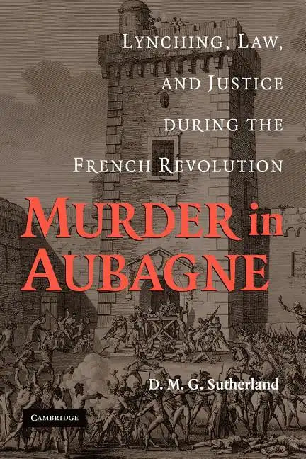 Murder in Aubagne: Lynching, Law, and Justice During the French Revolution - Paperback