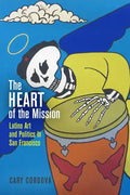 The Heart of the Mission: Latino Art and Politics in San Francisco - Hardcover