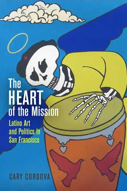 The Heart of the Mission: Latino Art and Politics in San Francisco - Hardcover