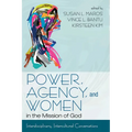 Power, Agency, and Women in the Mission of God: Interdisciplinary, Intercultural Conversations - Paperback
